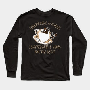 I Don't Rise And Shine I Caffeinate And Hope For The Best Long Sleeve T-Shirt